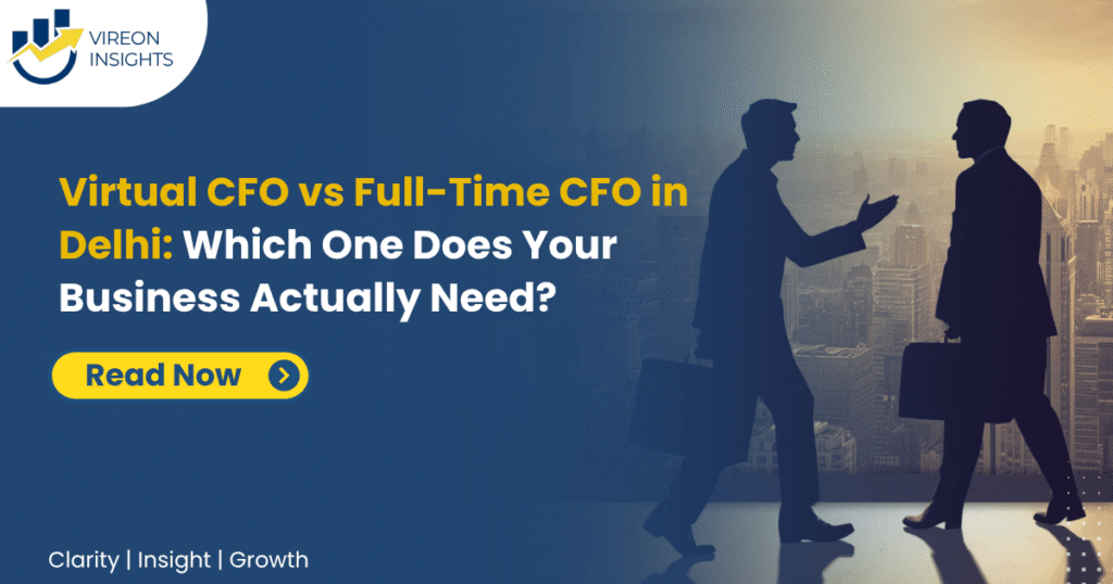 Virtual CFO vs Full-Time CFO in Delhi: Which One Does Your Business Actually Need?