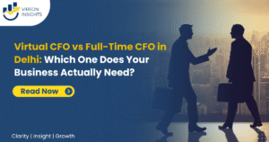 Virtual CFO vs Full-Time CFO in Delhi: Which One Does Your Business Actually Need?